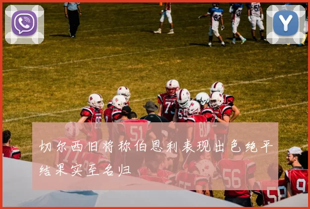 切尔西旧将称伯恩利表现出色绝平结果实至名归