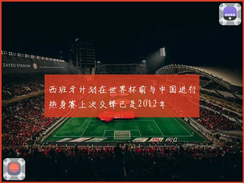 西班牙计划在世界杯前与中国进行热身赛上次交锋已是2012年